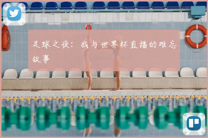 足球之夜：我与世界杯直播的难忘故事