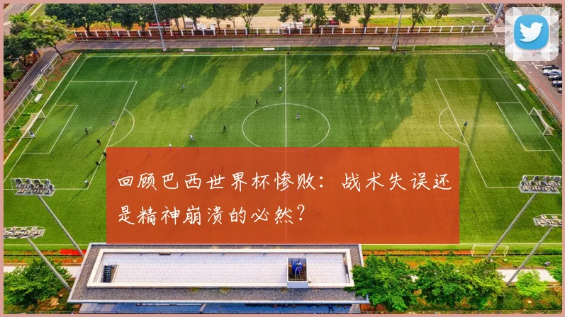 回顾巴西世界杯惨败:战术失误还是精神崩溃的必然?