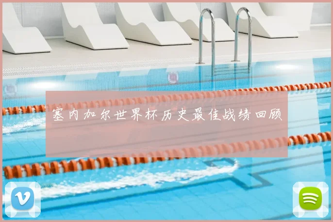 塞内加尔世界杯历史最佳战绩回顾