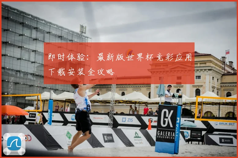 即时体验：最新版世界杯竞彩应用下载安装全攻略