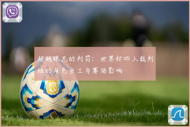 超越眼见的判罚：世界杯四人裁判组的角色分工与赛场影响