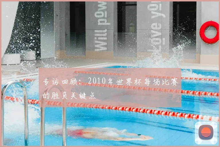 专访回顾:2010年世界杯每场比赛的胜负关键点