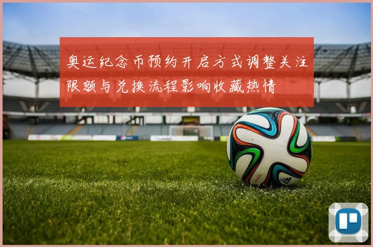 奥运纪念币预约开启方式调整关注限额与兑换流程影响收藏热情